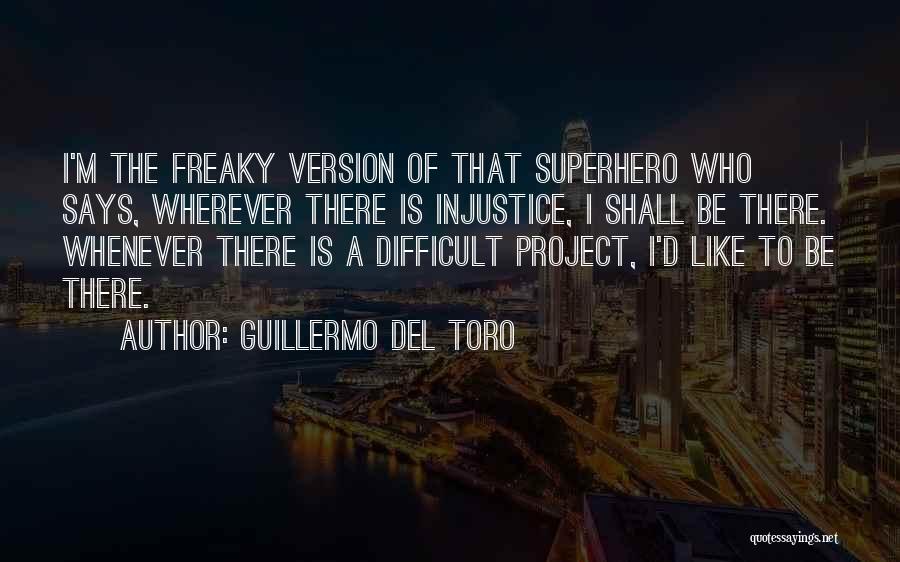 Guillermo Del Toro Quotes: I'm The Freaky Version Of That Superhero Who Says, Wherever There Is Injustice, I Shall Be There. Whenever There Is