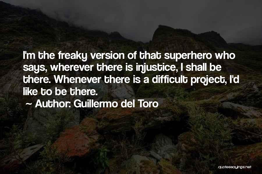 Guillermo Del Toro Quotes: I'm The Freaky Version Of That Superhero Who Says, Wherever There Is Injustice, I Shall Be There. Whenever There Is