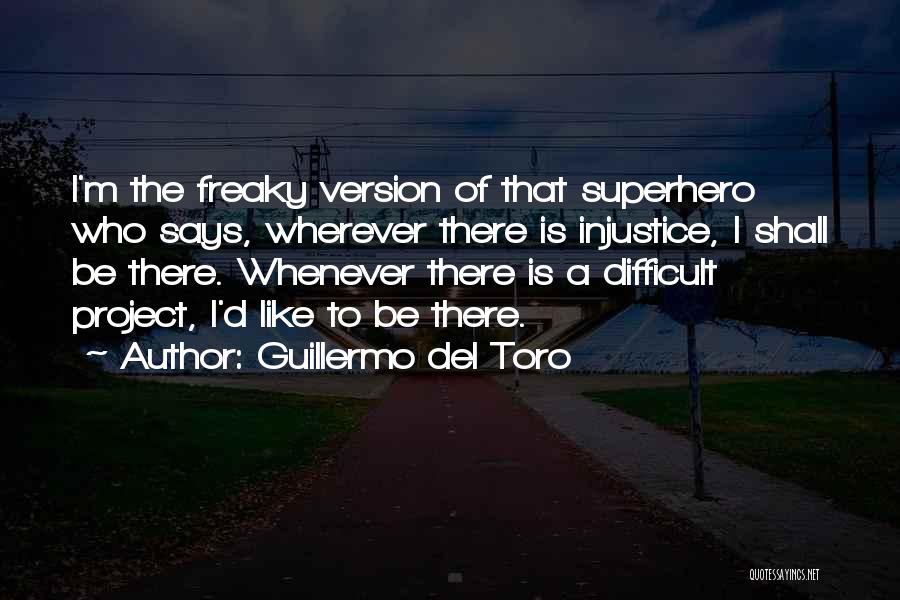 Guillermo Del Toro Quotes: I'm The Freaky Version Of That Superhero Who Says, Wherever There Is Injustice, I Shall Be There. Whenever There Is