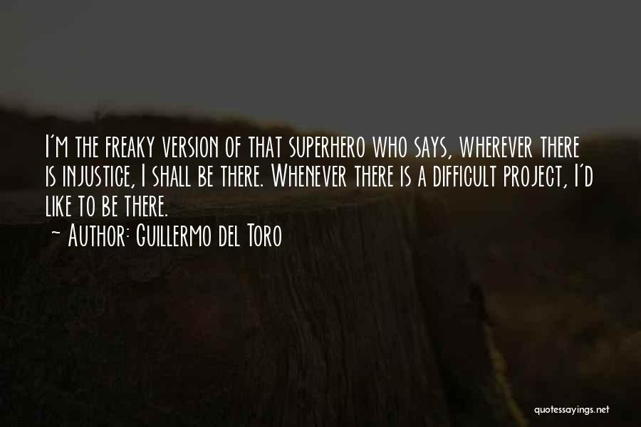 Guillermo Del Toro Quotes: I'm The Freaky Version Of That Superhero Who Says, Wherever There Is Injustice, I Shall Be There. Whenever There Is