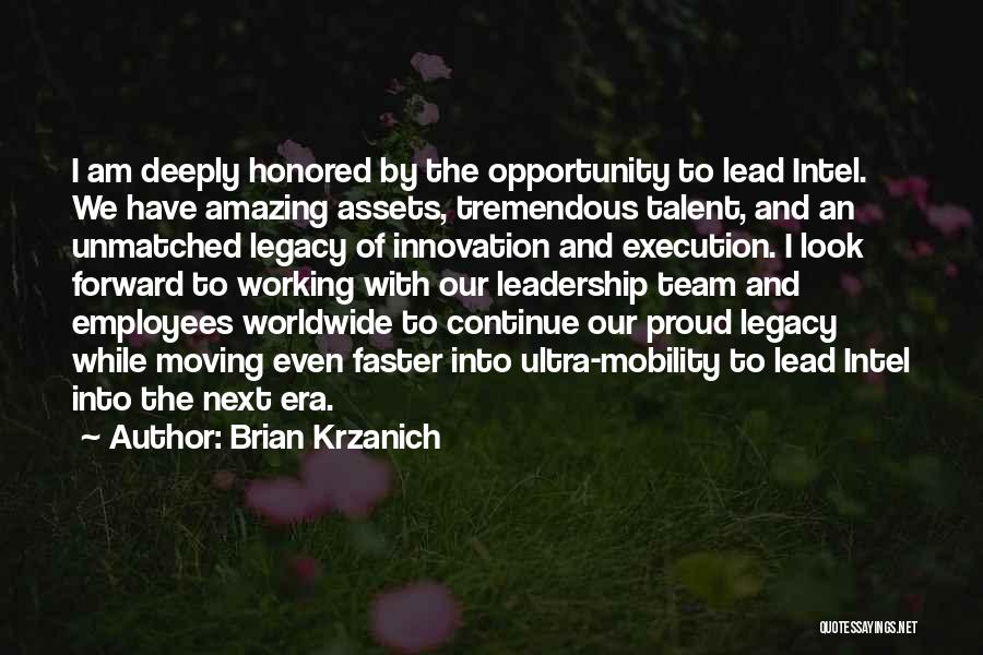 Brian Krzanich Quotes: I Am Deeply Honored By The Opportunity To Lead Intel. We Have Amazing Assets, Tremendous Talent, And An Unmatched Legacy