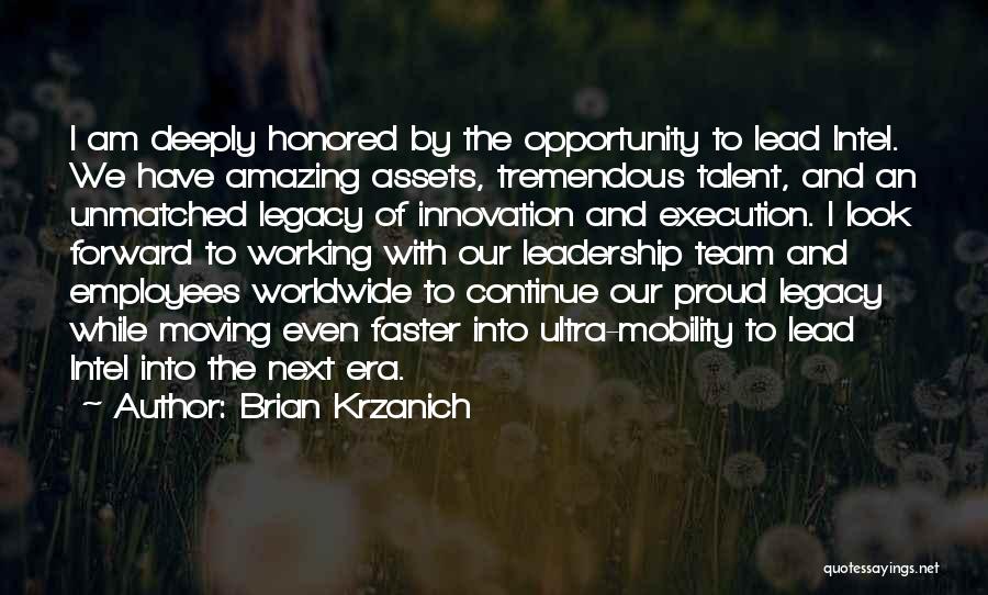 Brian Krzanich Quotes: I Am Deeply Honored By The Opportunity To Lead Intel. We Have Amazing Assets, Tremendous Talent, And An Unmatched Legacy