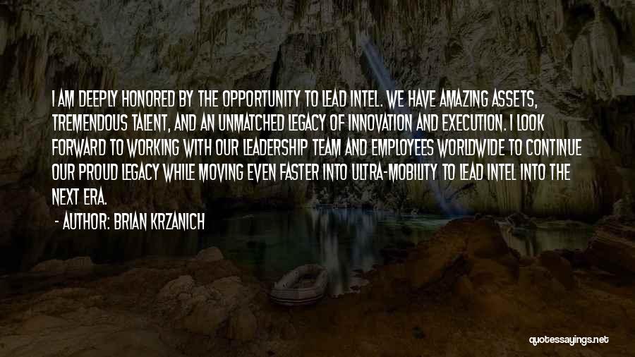 Brian Krzanich Quotes: I Am Deeply Honored By The Opportunity To Lead Intel. We Have Amazing Assets, Tremendous Talent, And An Unmatched Legacy