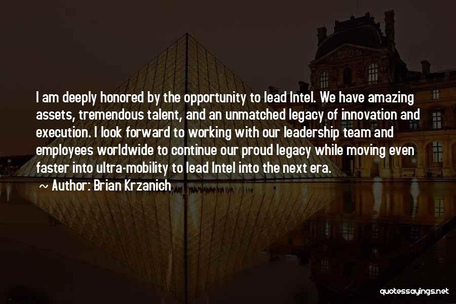 Brian Krzanich Quotes: I Am Deeply Honored By The Opportunity To Lead Intel. We Have Amazing Assets, Tremendous Talent, And An Unmatched Legacy