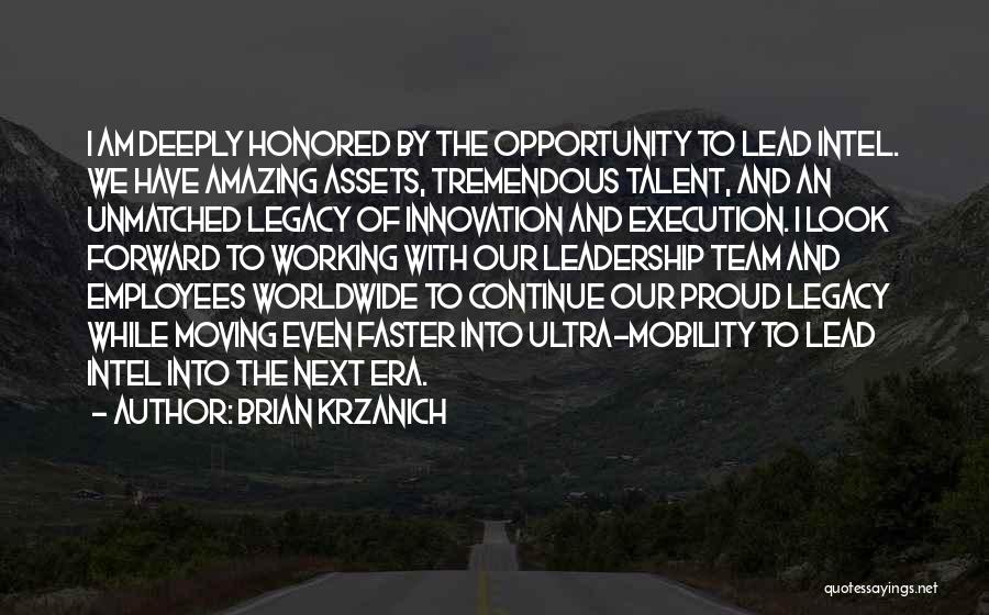 Brian Krzanich Quotes: I Am Deeply Honored By The Opportunity To Lead Intel. We Have Amazing Assets, Tremendous Talent, And An Unmatched Legacy