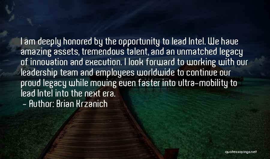 Brian Krzanich Quotes: I Am Deeply Honored By The Opportunity To Lead Intel. We Have Amazing Assets, Tremendous Talent, And An Unmatched Legacy