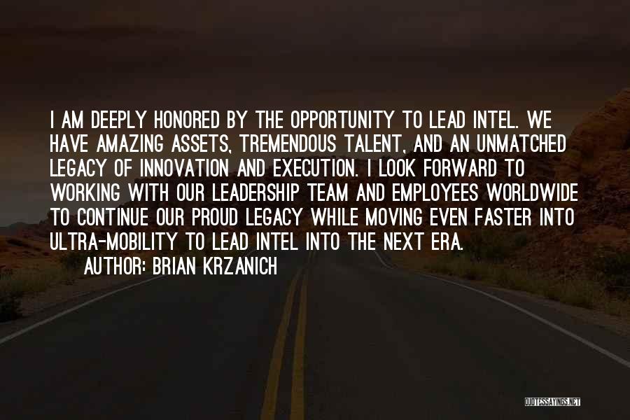 Brian Krzanich Quotes: I Am Deeply Honored By The Opportunity To Lead Intel. We Have Amazing Assets, Tremendous Talent, And An Unmatched Legacy