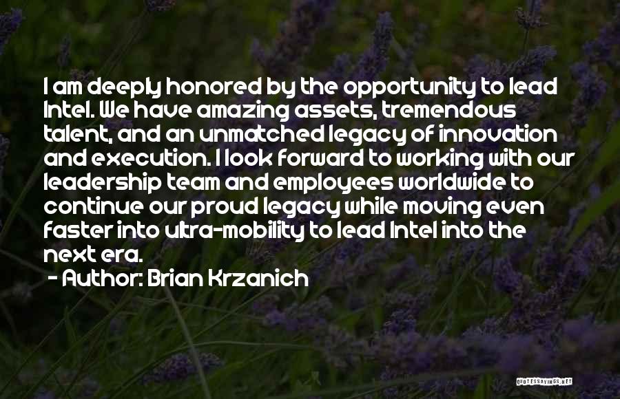 Brian Krzanich Quotes: I Am Deeply Honored By The Opportunity To Lead Intel. We Have Amazing Assets, Tremendous Talent, And An Unmatched Legacy
