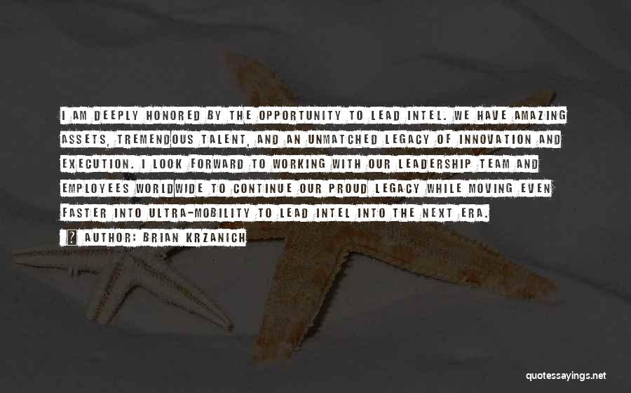 Brian Krzanich Quotes: I Am Deeply Honored By The Opportunity To Lead Intel. We Have Amazing Assets, Tremendous Talent, And An Unmatched Legacy