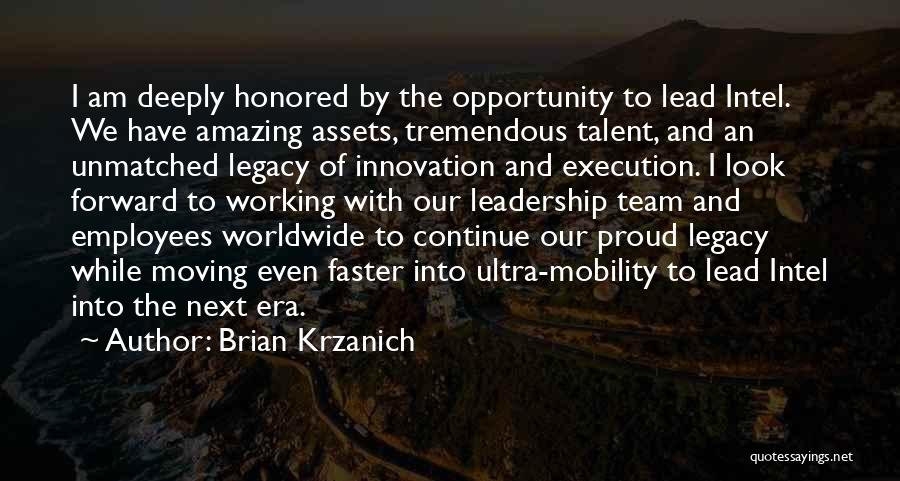 Brian Krzanich Quotes: I Am Deeply Honored By The Opportunity To Lead Intel. We Have Amazing Assets, Tremendous Talent, And An Unmatched Legacy