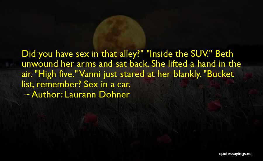Laurann Dohner Quotes: Did You Have Sex In That Alley? Inside The Suv. Beth Unwound Her Arms And Sat Back. She Lifted A