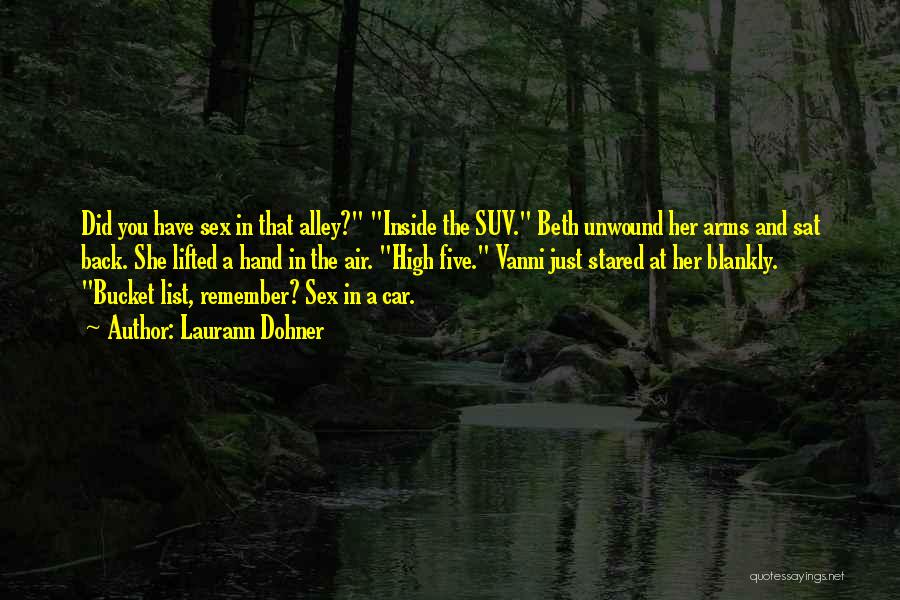 Laurann Dohner Quotes: Did You Have Sex In That Alley? Inside The Suv. Beth Unwound Her Arms And Sat Back. She Lifted A