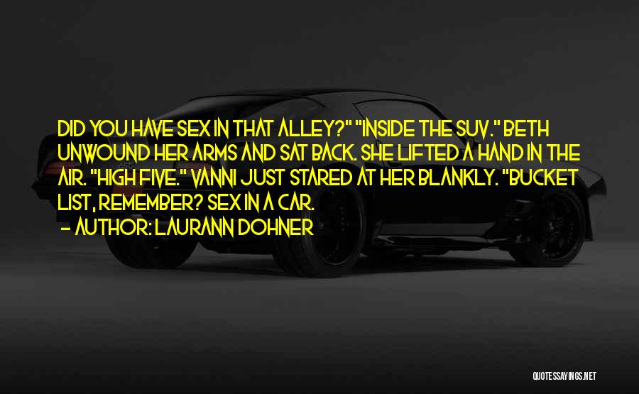 Laurann Dohner Quotes: Did You Have Sex In That Alley? Inside The Suv. Beth Unwound Her Arms And Sat Back. She Lifted A