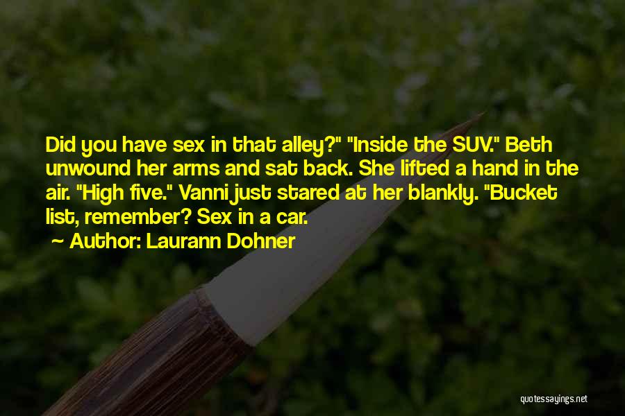 Laurann Dohner Quotes: Did You Have Sex In That Alley? Inside The Suv. Beth Unwound Her Arms And Sat Back. She Lifted A