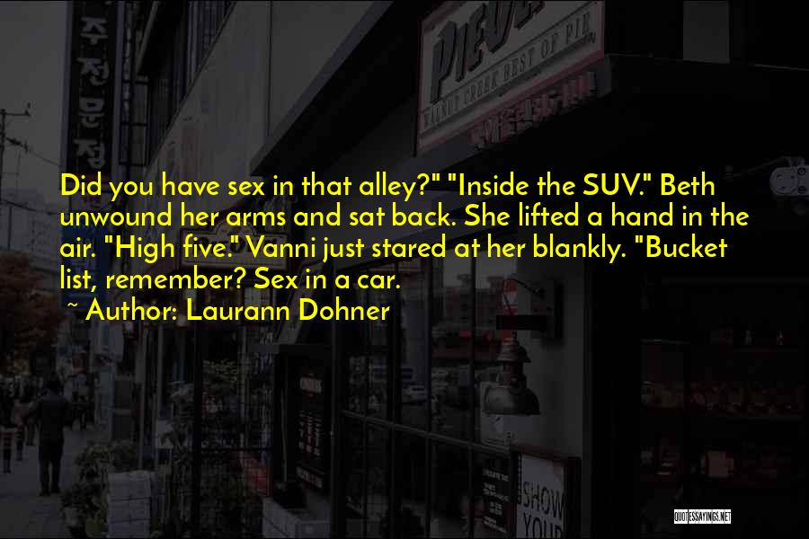 Laurann Dohner Quotes: Did You Have Sex In That Alley? Inside The Suv. Beth Unwound Her Arms And Sat Back. She Lifted A