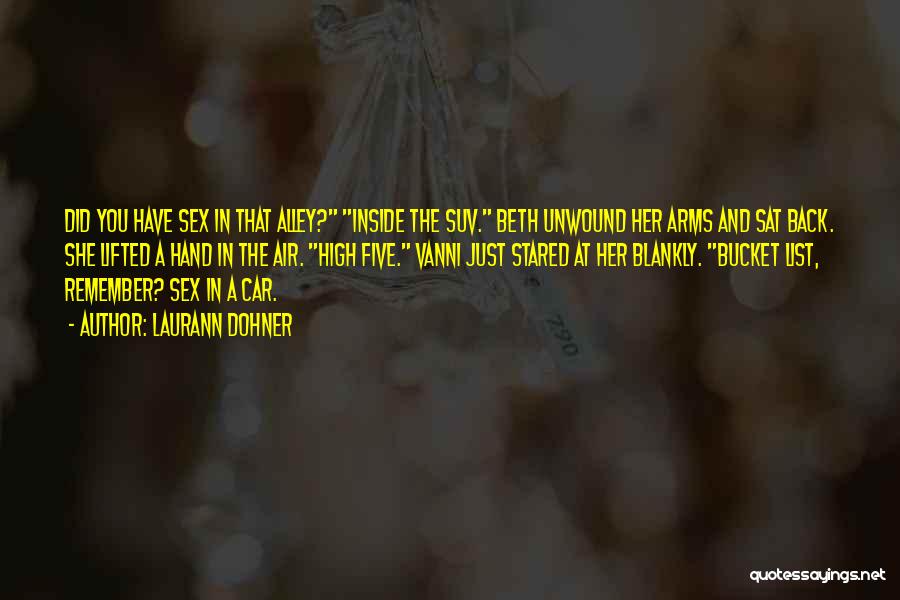 Laurann Dohner Quotes: Did You Have Sex In That Alley? Inside The Suv. Beth Unwound Her Arms And Sat Back. She Lifted A