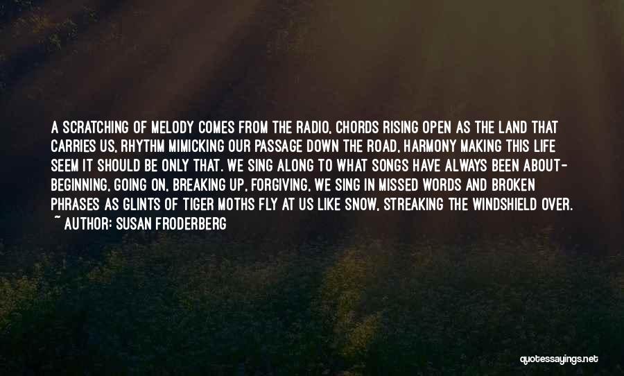 Susan Froderberg Quotes: A Scratching Of Melody Comes From The Radio, Chords Rising Open As The Land That Carries Us, Rhythm Mimicking Our
