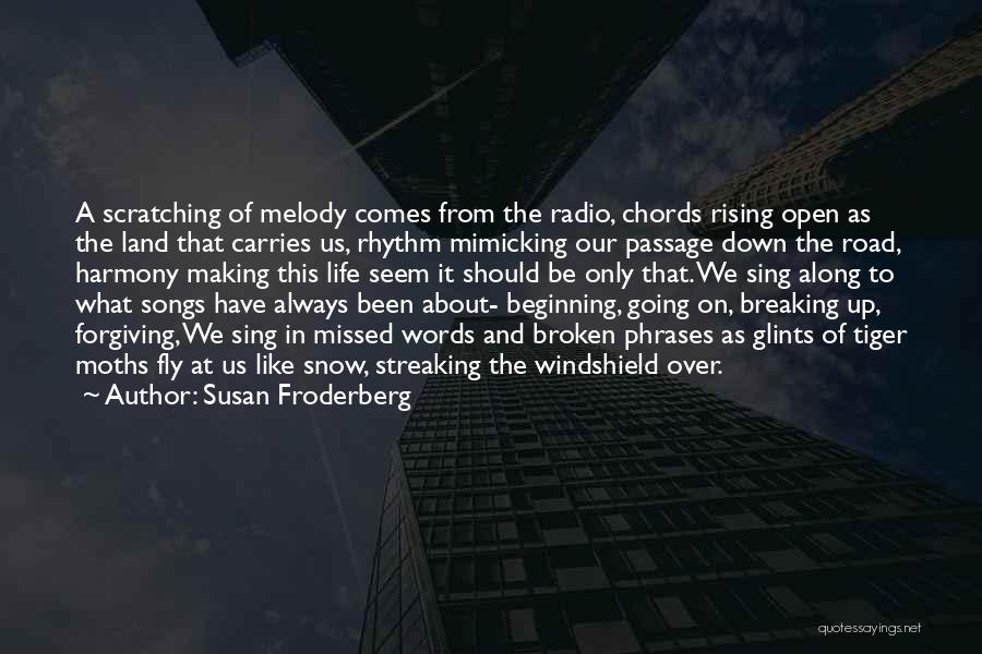 Susan Froderberg Quotes: A Scratching Of Melody Comes From The Radio, Chords Rising Open As The Land That Carries Us, Rhythm Mimicking Our