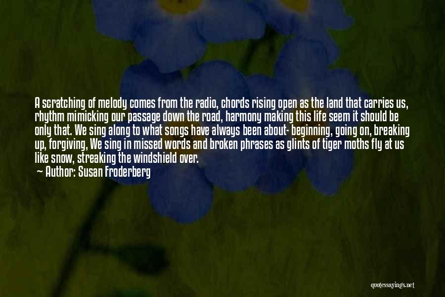 Susan Froderberg Quotes: A Scratching Of Melody Comes From The Radio, Chords Rising Open As The Land That Carries Us, Rhythm Mimicking Our