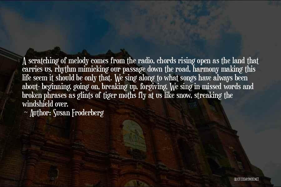 Susan Froderberg Quotes: A Scratching Of Melody Comes From The Radio, Chords Rising Open As The Land That Carries Us, Rhythm Mimicking Our