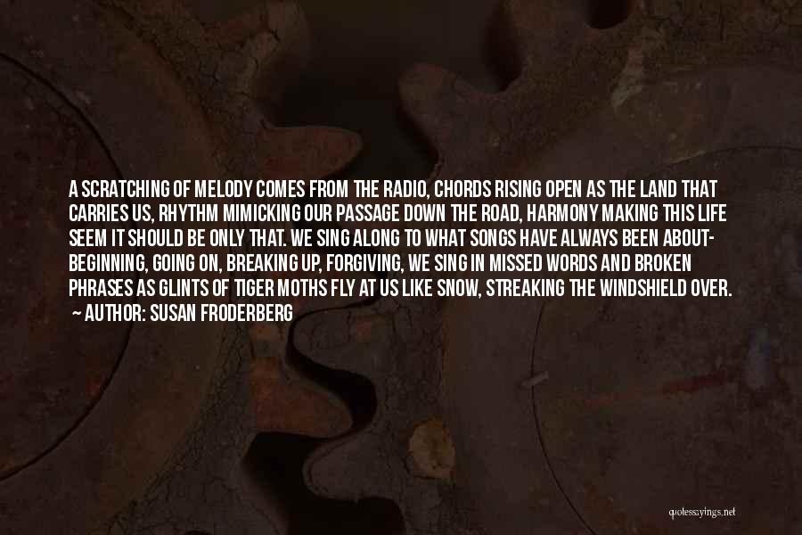 Susan Froderberg Quotes: A Scratching Of Melody Comes From The Radio, Chords Rising Open As The Land That Carries Us, Rhythm Mimicking Our