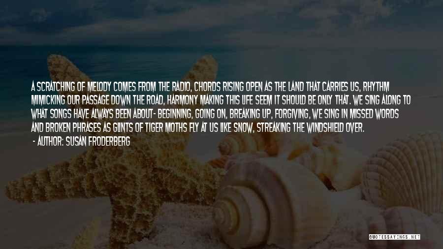 Susan Froderberg Quotes: A Scratching Of Melody Comes From The Radio, Chords Rising Open As The Land That Carries Us, Rhythm Mimicking Our
