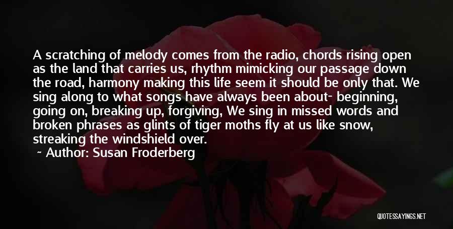 Susan Froderberg Quotes: A Scratching Of Melody Comes From The Radio, Chords Rising Open As The Land That Carries Us, Rhythm Mimicking Our