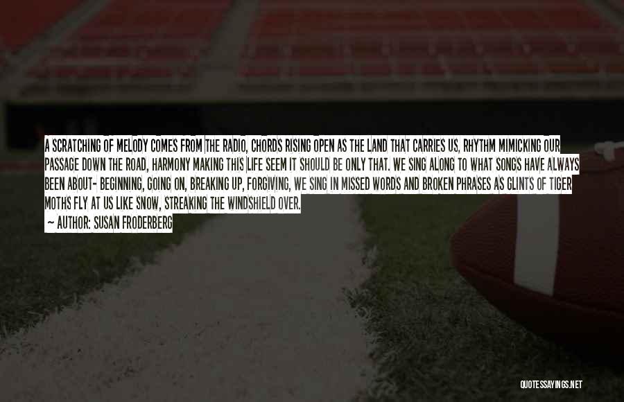 Susan Froderberg Quotes: A Scratching Of Melody Comes From The Radio, Chords Rising Open As The Land That Carries Us, Rhythm Mimicking Our