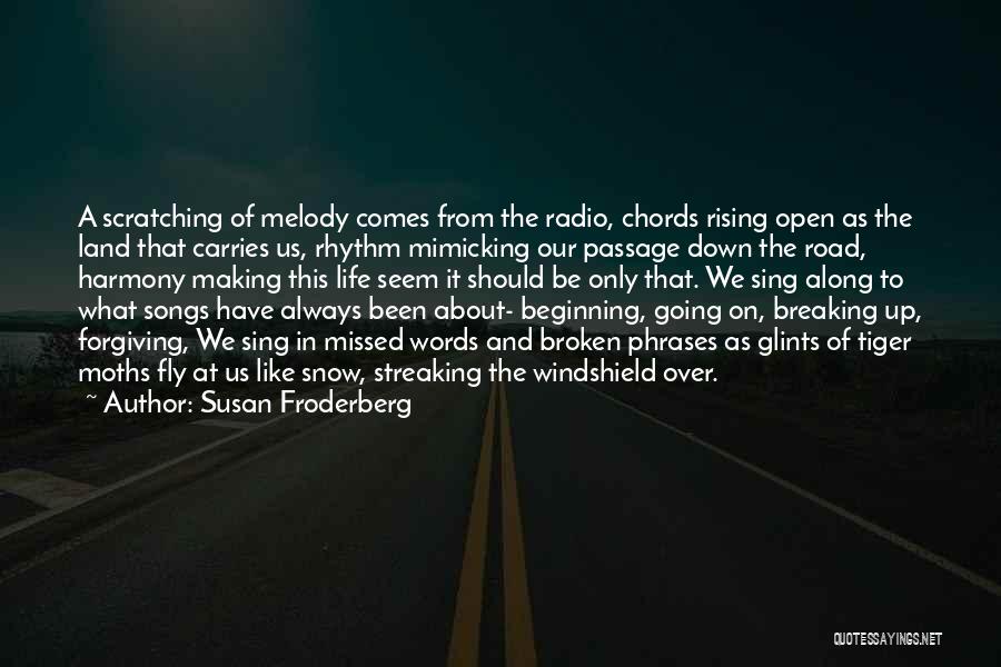 Susan Froderberg Quotes: A Scratching Of Melody Comes From The Radio, Chords Rising Open As The Land That Carries Us, Rhythm Mimicking Our