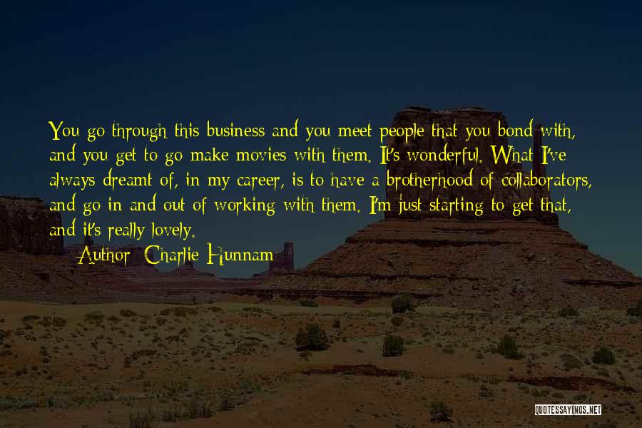 Charlie Hunnam Quotes: You Go Through This Business And You Meet People That You Bond With, And You Get To Go Make Movies