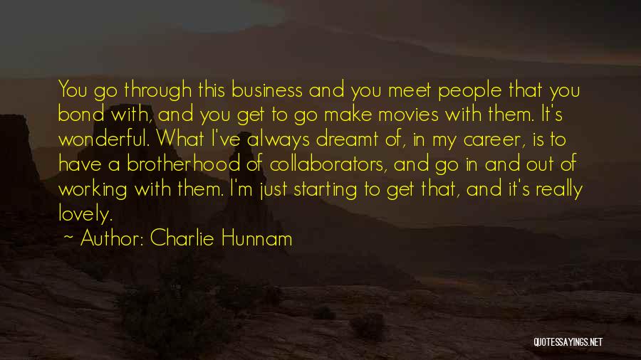 Charlie Hunnam Quotes: You Go Through This Business And You Meet People That You Bond With, And You Get To Go Make Movies