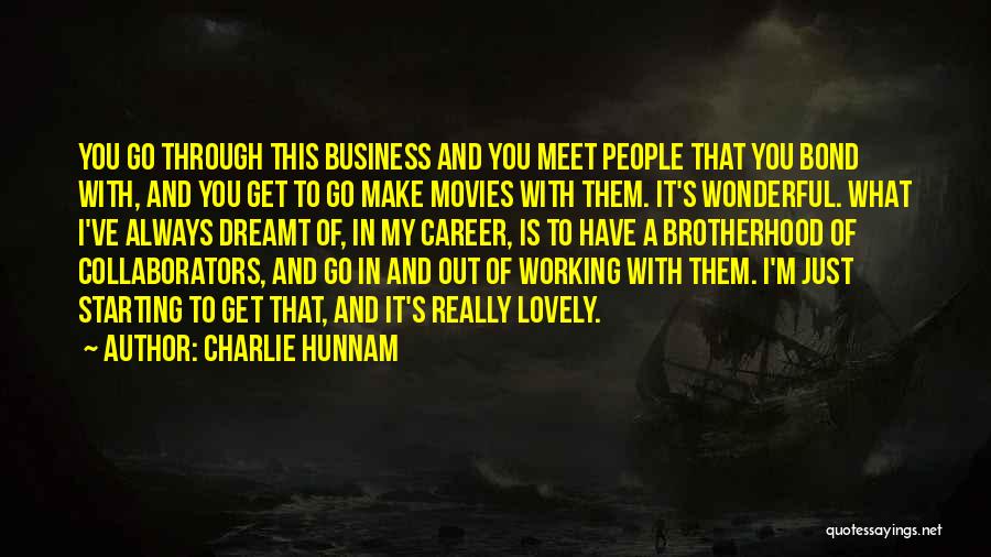Charlie Hunnam Quotes: You Go Through This Business And You Meet People That You Bond With, And You Get To Go Make Movies