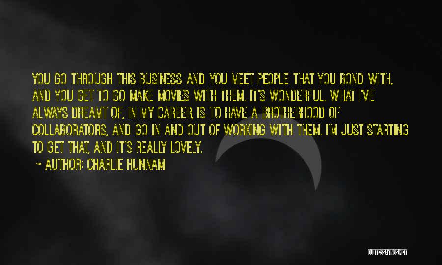 Charlie Hunnam Quotes: You Go Through This Business And You Meet People That You Bond With, And You Get To Go Make Movies