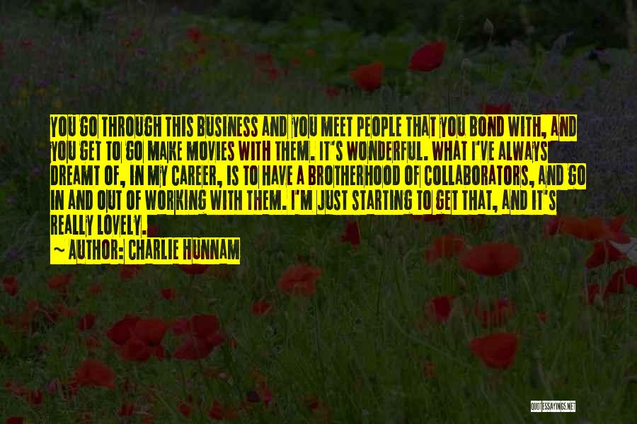 Charlie Hunnam Quotes: You Go Through This Business And You Meet People That You Bond With, And You Get To Go Make Movies