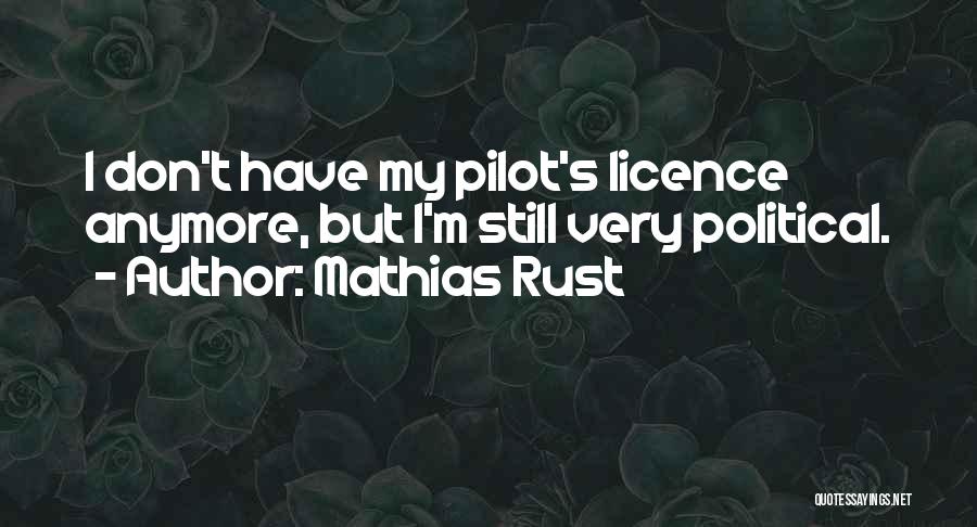 Mathias Rust Quotes: I Don't Have My Pilot's Licence Anymore, But I'm Still Very Political.