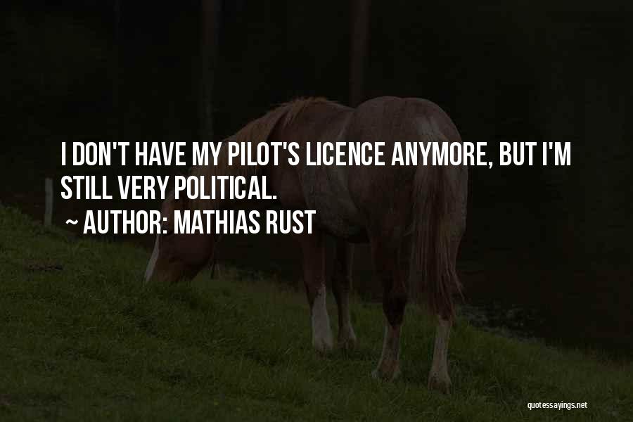 Mathias Rust Quotes: I Don't Have My Pilot's Licence Anymore, But I'm Still Very Political.