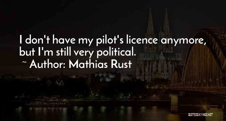 Mathias Rust Quotes: I Don't Have My Pilot's Licence Anymore, But I'm Still Very Political.