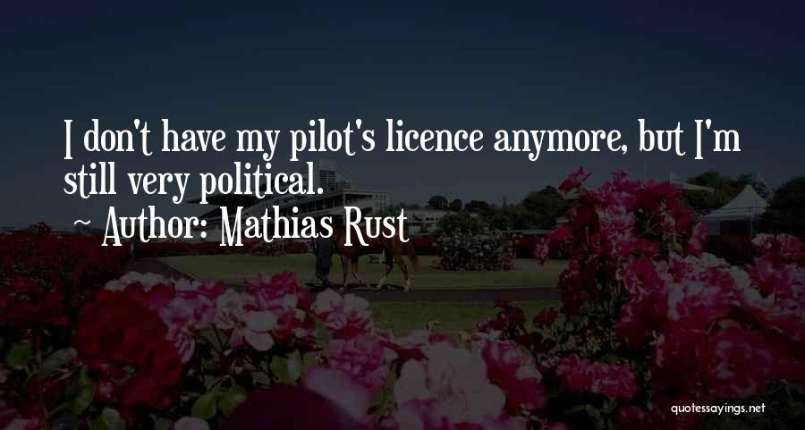 Mathias Rust Quotes: I Don't Have My Pilot's Licence Anymore, But I'm Still Very Political.