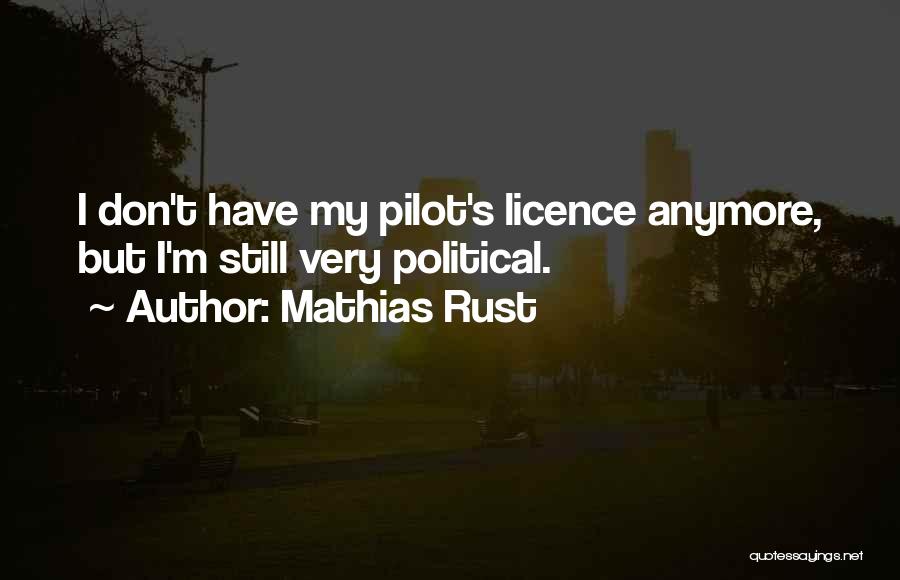 Mathias Rust Quotes: I Don't Have My Pilot's Licence Anymore, But I'm Still Very Political.