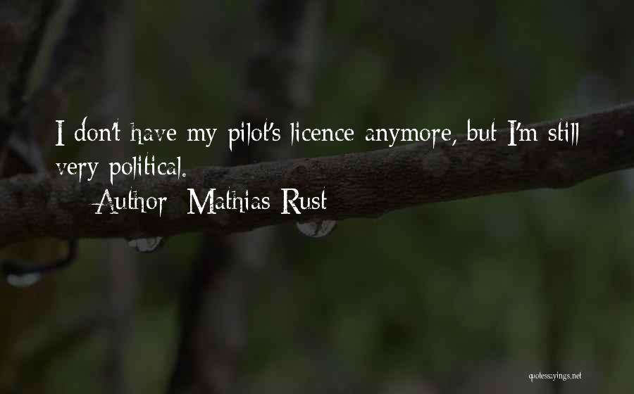 Mathias Rust Quotes: I Don't Have My Pilot's Licence Anymore, But I'm Still Very Political.