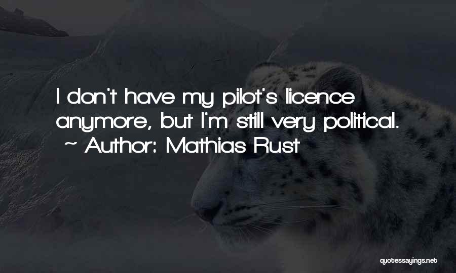 Mathias Rust Quotes: I Don't Have My Pilot's Licence Anymore, But I'm Still Very Political.