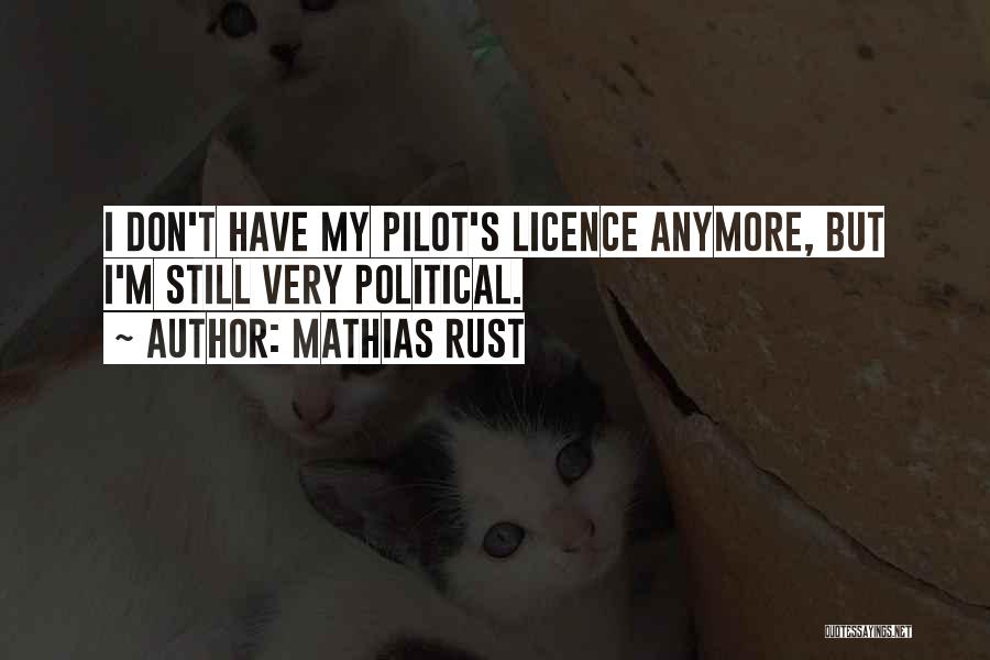 Mathias Rust Quotes: I Don't Have My Pilot's Licence Anymore, But I'm Still Very Political.