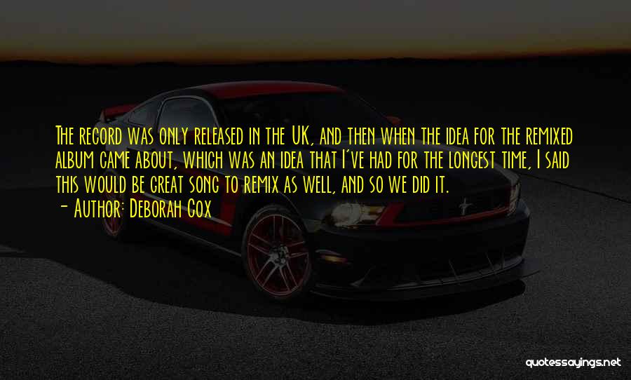 Deborah Cox Quotes: The Record Was Only Released In The Uk, And Then When The Idea For The Remixed Album Came About, Which