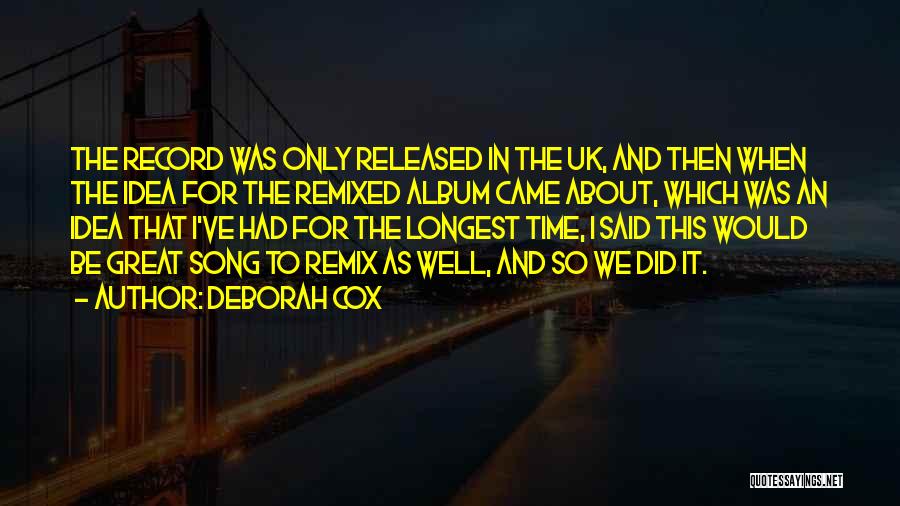 Deborah Cox Quotes: The Record Was Only Released In The Uk, And Then When The Idea For The Remixed Album Came About, Which