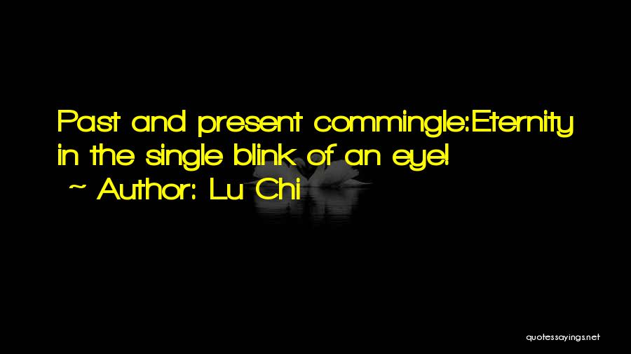 Lu Chi Quotes: Past And Present Commingle:eternity In The Single Blink Of An Eye!