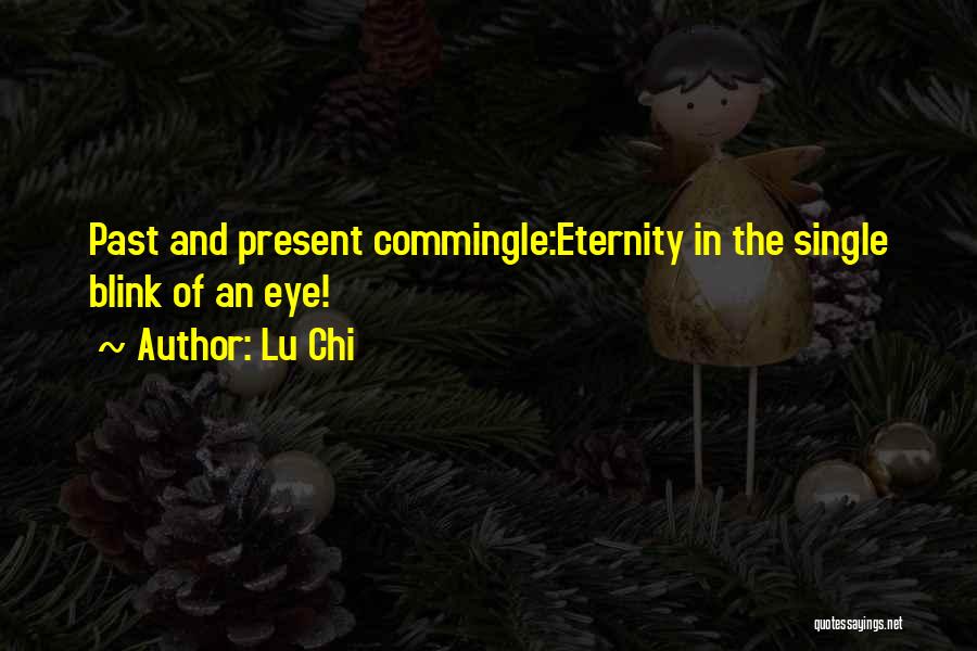 Lu Chi Quotes: Past And Present Commingle:eternity In The Single Blink Of An Eye!