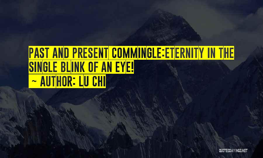 Lu Chi Quotes: Past And Present Commingle:eternity In The Single Blink Of An Eye!