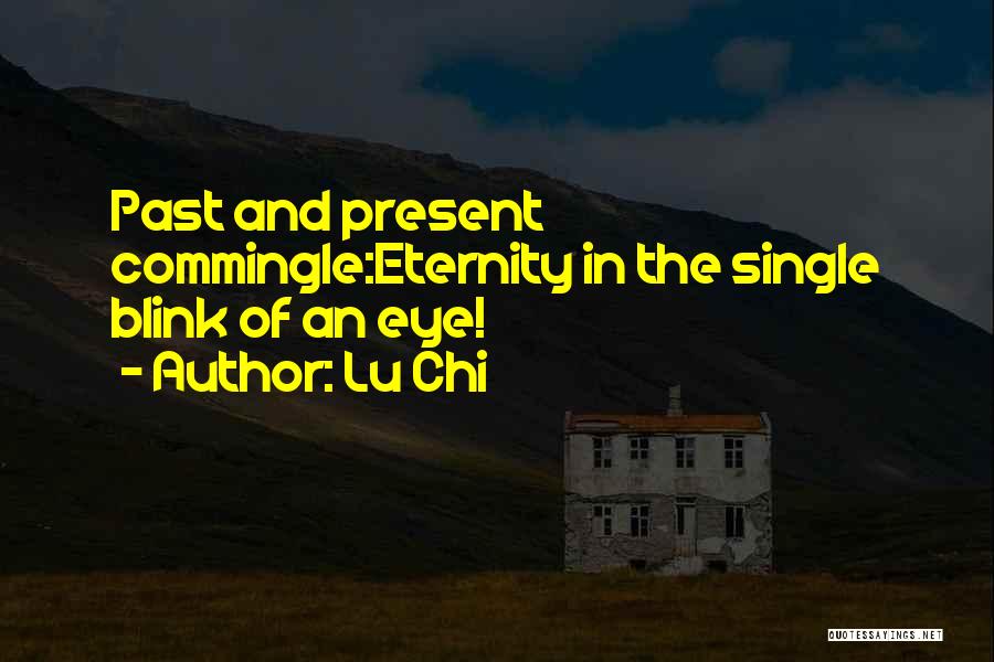 Lu Chi Quotes: Past And Present Commingle:eternity In The Single Blink Of An Eye!