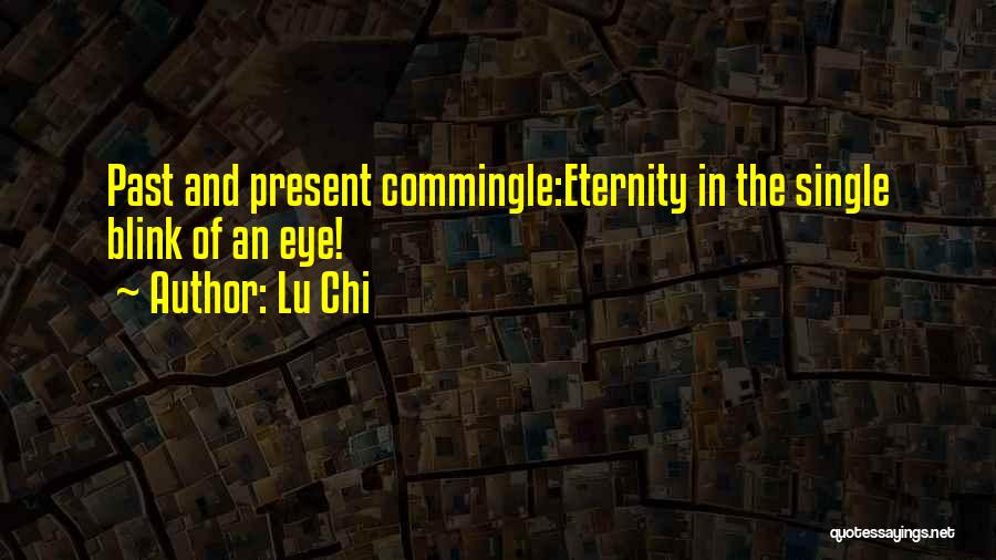 Lu Chi Quotes: Past And Present Commingle:eternity In The Single Blink Of An Eye!