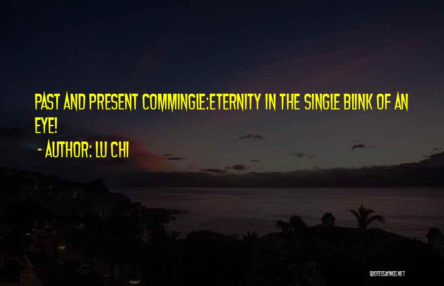 Lu Chi Quotes: Past And Present Commingle:eternity In The Single Blink Of An Eye!